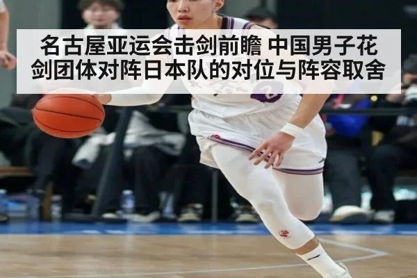 名古屋亚运会击剑前瞻 中国男子花剑团体对阵日本队的对位与阵容取舍