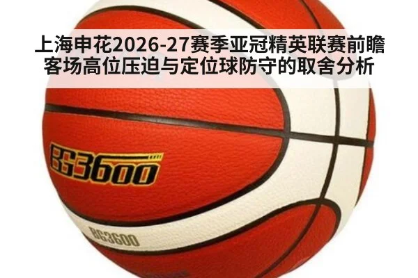 上海申花2026-27赛季亚冠精英联赛前瞻 客场高位压迫与定位球防守的取舍分析
