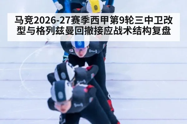 马竞2026-27赛季西甲第9轮三中卫改型与格列兹曼回撤接应战术结构复盘